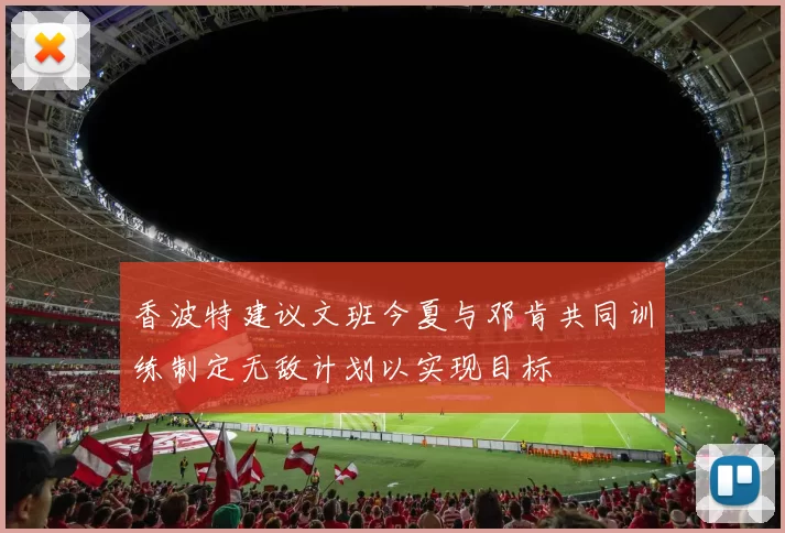 香波特建议文班今夏与邓肯共同训练制定无敌计划以实现目标