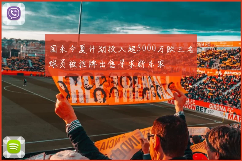 国米今夏计划投入超5000万欧三名球员被挂牌出售寻求新东家